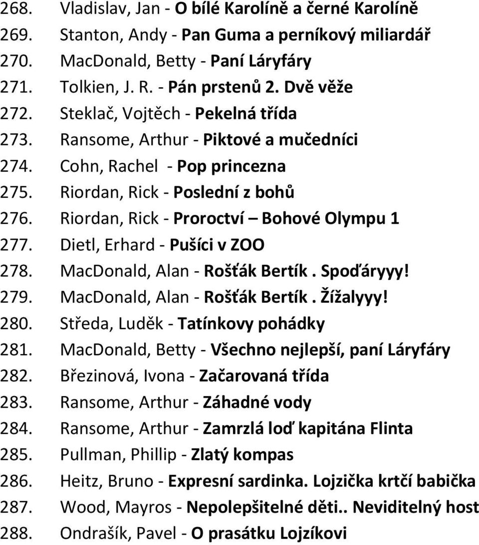 Dietl, Erhard - Pušíci v ZOO 278. MacDonald, Alan - Rošťák Bertík. Spoďáryyy! 279. MacDonald, Alan - Rošťák Bertík. Žížalyyy! 280. Středa, Luděk - Tatínkovy pohádky 281.