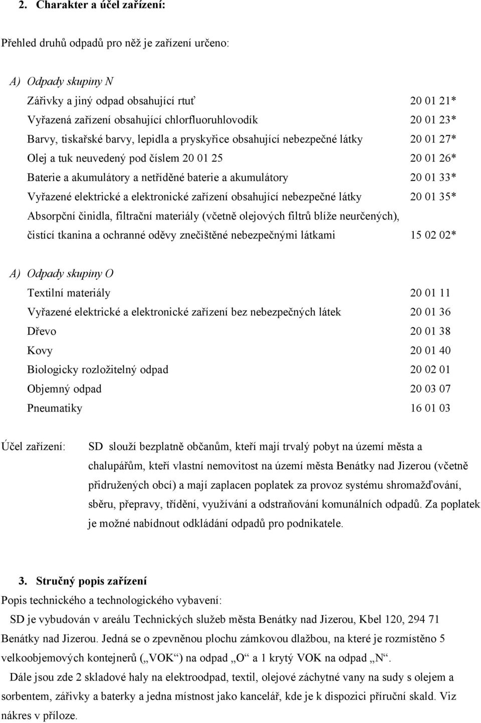 01 33* Vyřazené elektrické a elektronické zařízení obsahující nebezpečné látky 20 01 35* Absorpční činidla, filtrační materiály (včetně olejových filtrů blíže neurčených), čistící tkanina a ochranné