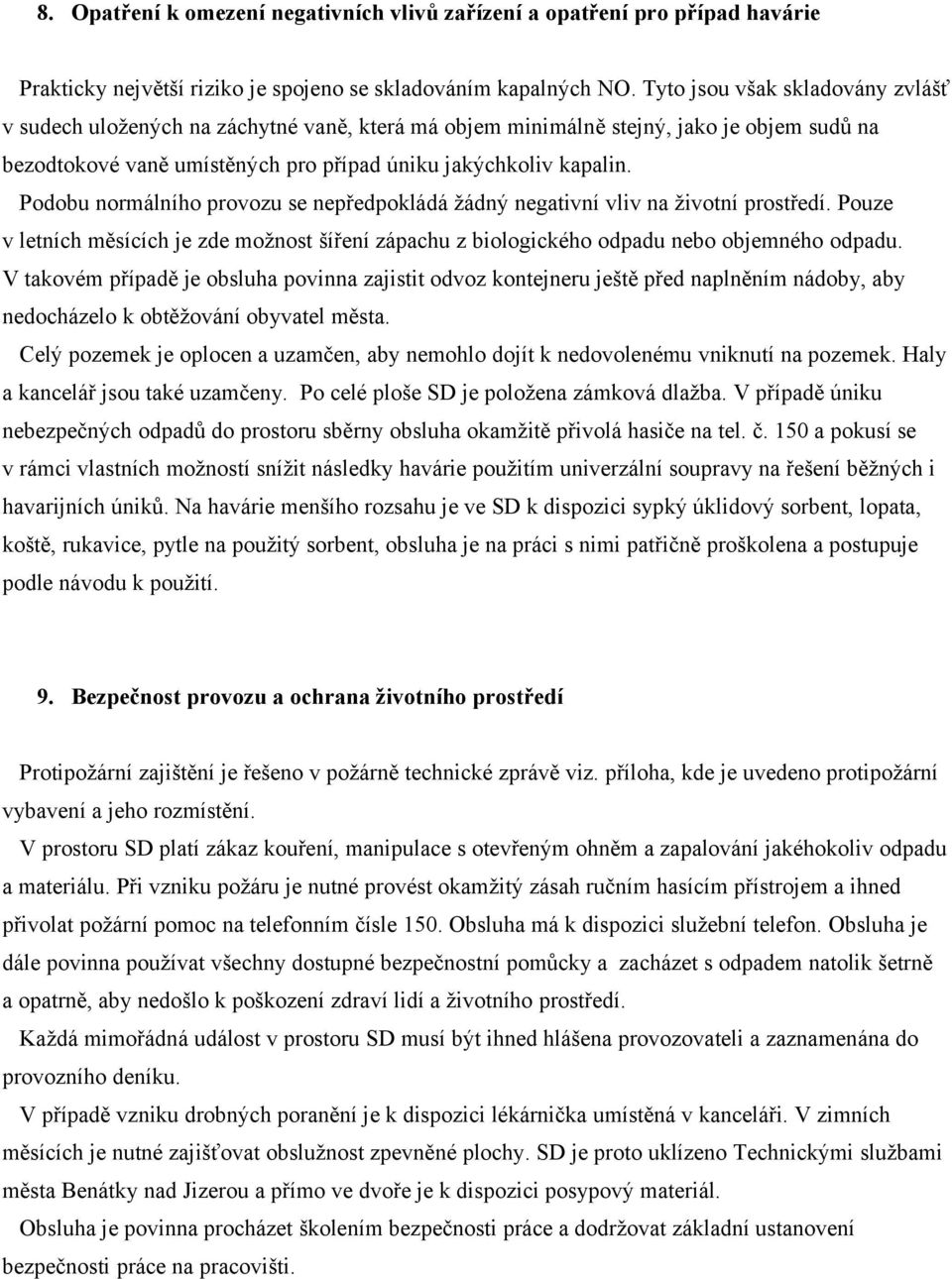 Podobu normálního provozu se nepředpokládá žádný negativní vliv na životní prostředí. Pouze v letních měsících je zde možnost šíření zápachu z biologického odpadu nebo objemného odpadu.