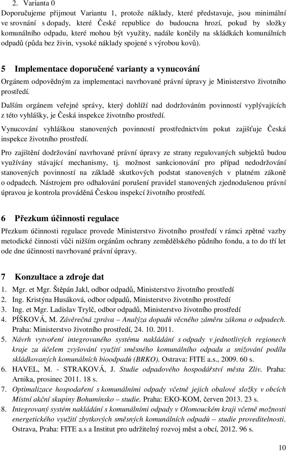 5 Implementace doporučené varianty a vynucování Orgánem odpovědným za implementaci navrhované právní úpravy je Ministerstvo životního prostředí.