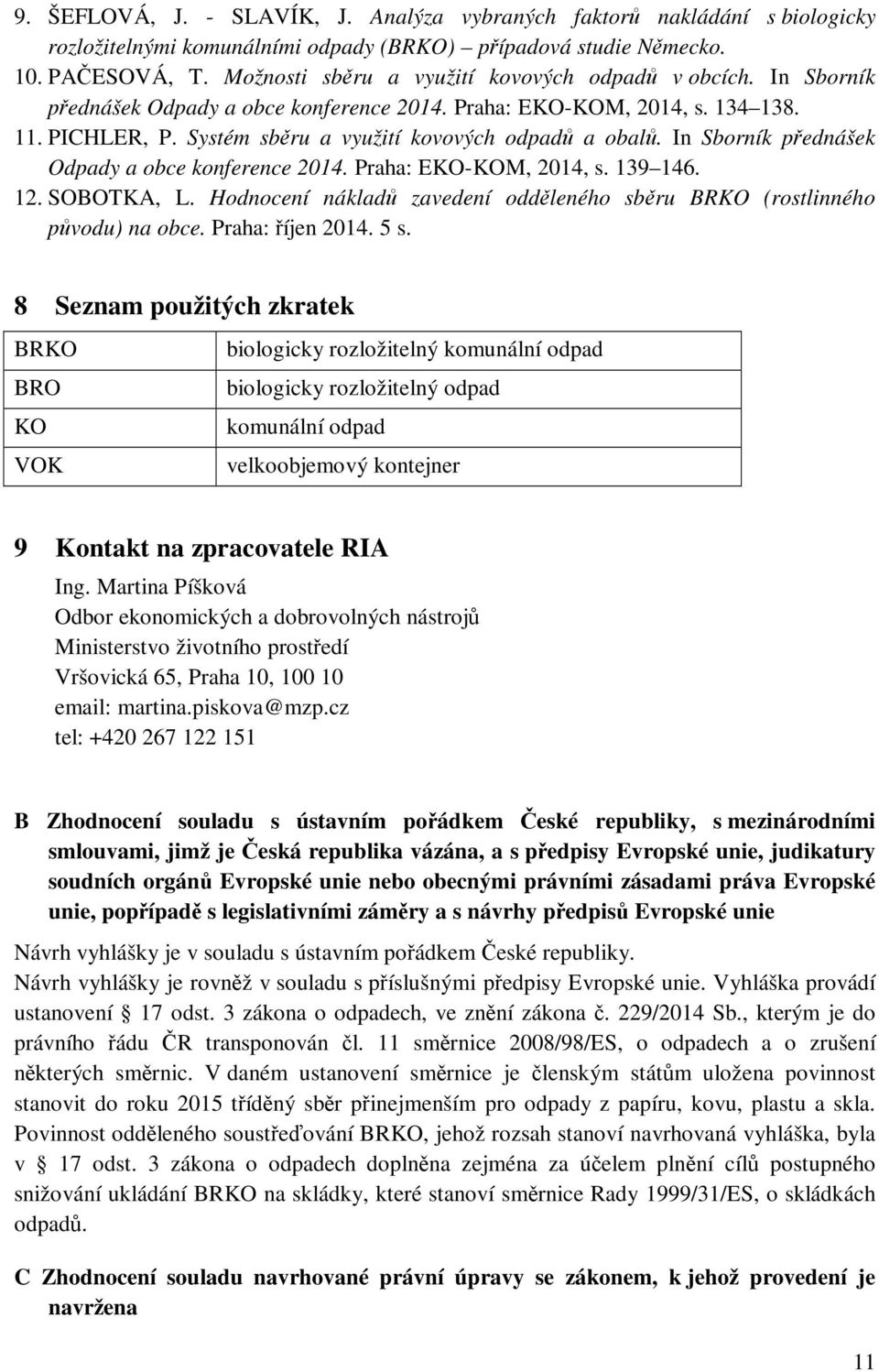 In Sborník přednášek Odpady a obce konference 2014. Praha: EKO-KOM, 2014, s. 139 146. 12. SOBOTKA, L. Hodnocení nákladů zavedení odděleného sběru BRKO (rostlinného původu) na obce. Praha: říjen 2014.