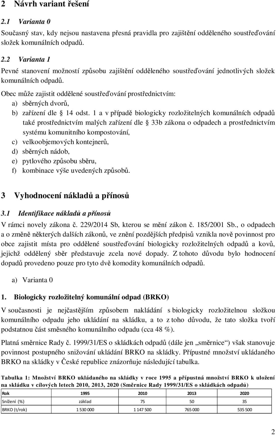 1 a v případě biologicky rozložitelných komunálních odpadů také prostřednictvím malých zařízení dle 33b zákona o odpadech a prostřednictvím systému komunitního kompostování, c) velkoobjemových