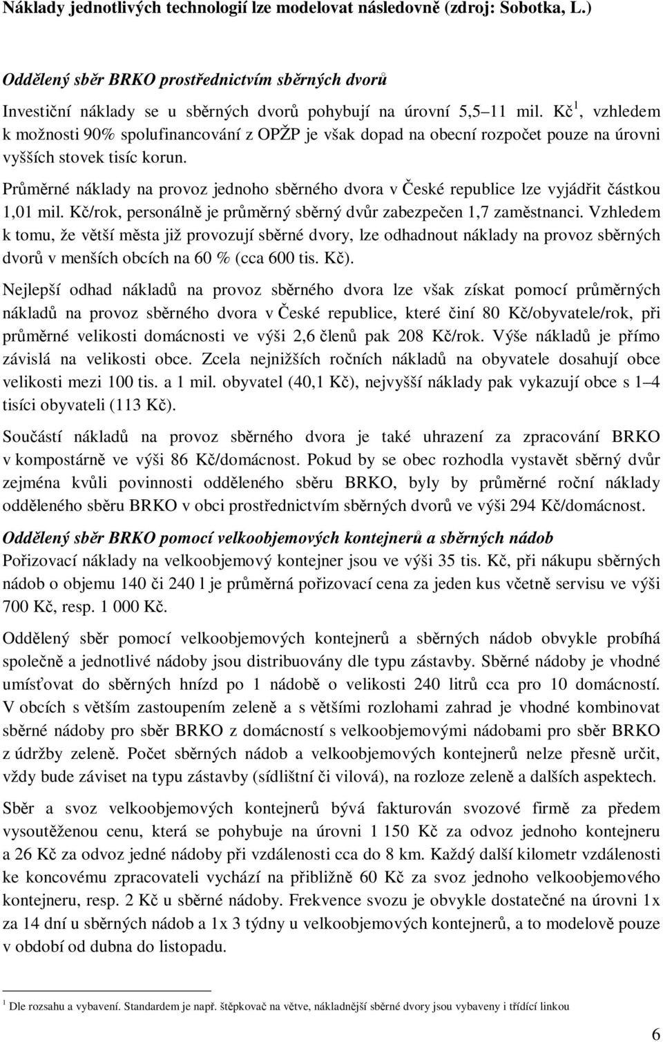 Průměrné náklady na provoz jednoho sběrného dvora v České republice lze vyjádřit částkou 1,01 mil. Kč/rok, personálně je průměrný sběrný dvůr zabezpečen 1,7 zaměstnanci.