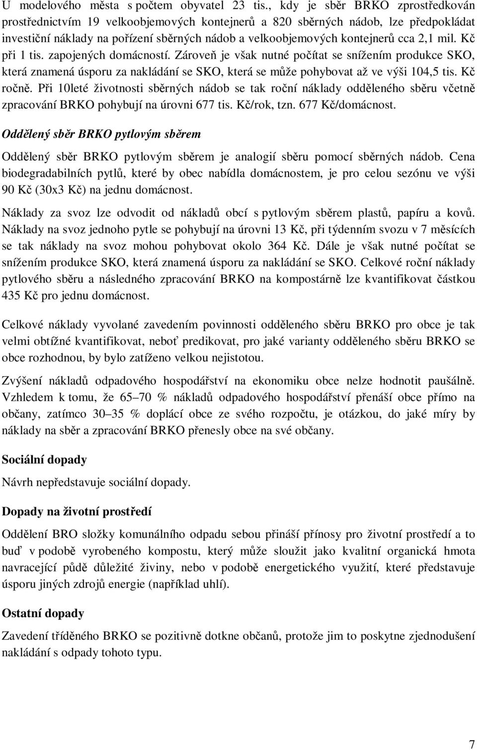 2,1 mil. Kč při 1 tis. zapojených domácností. Zároveň je však nutné počítat se snížením produkce SKO, která znamená úsporu za nakládání se SKO, která se může pohybovat až ve výši 104,5 tis. Kč ročně.