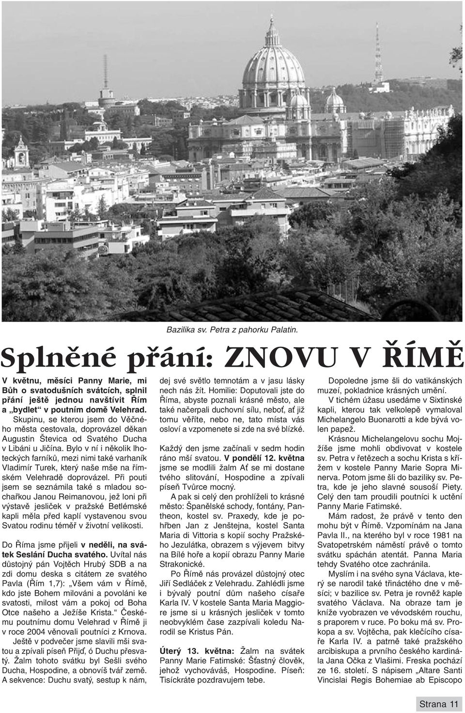 Bylo v ní i několik lhoteckých farníků, mezi nimi také varhaník Vladimír Turek, který naše mše na římském Velehradě doprovázel.