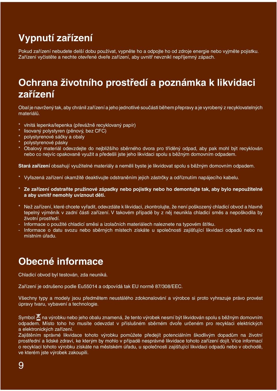 Ochrana životního prostředí a poznámka k likvidaci zařízení Obal je navržený tak, aby chránil zařízení a jeho jednotlivé součásti během přepravy a je vyrobený z recyklovatelných materiálů.