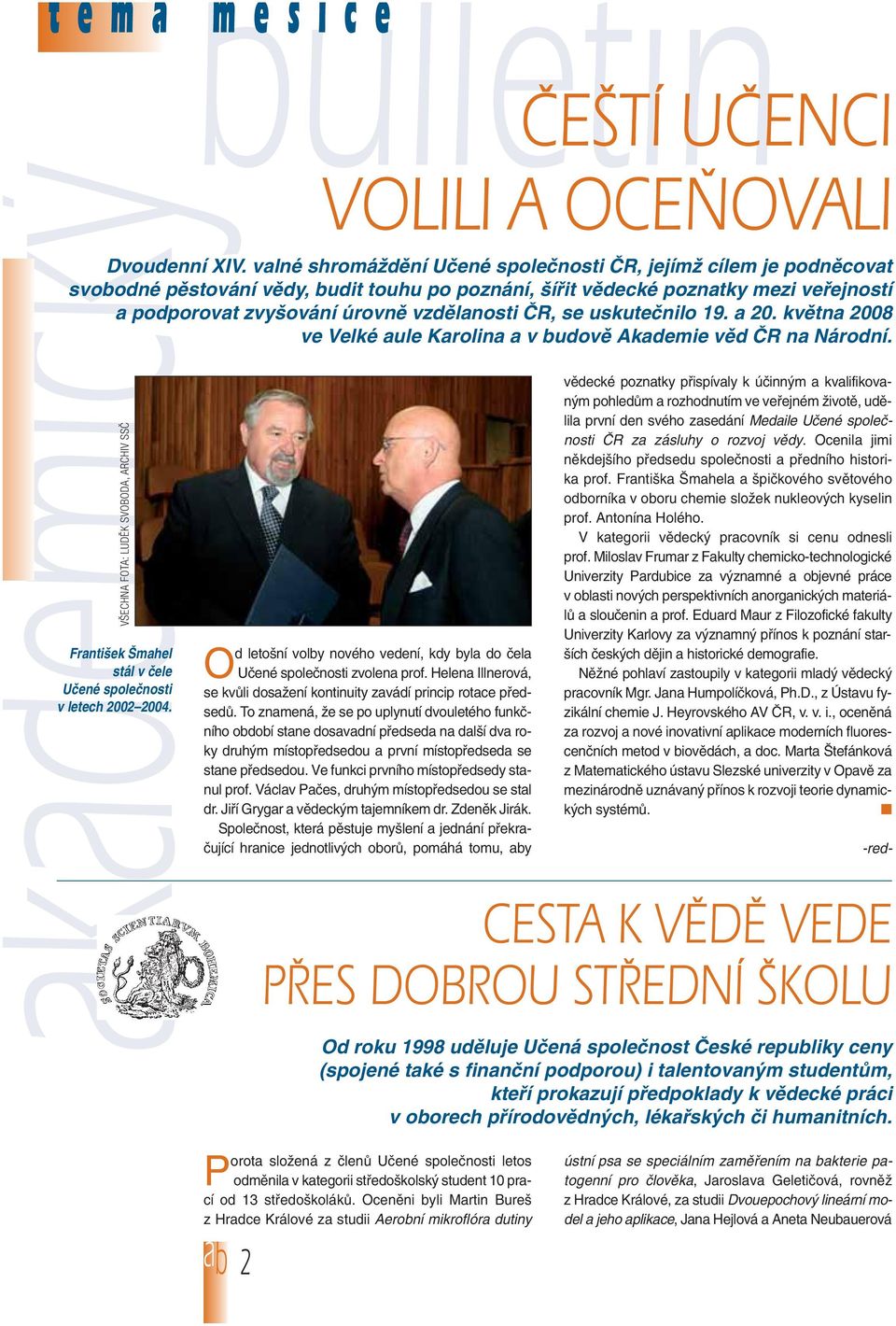 ČR, se uskutečnilo 19. a 20. května 2008 ve Velké aule Karolina a v budově Akademie věd ČR na Národní.