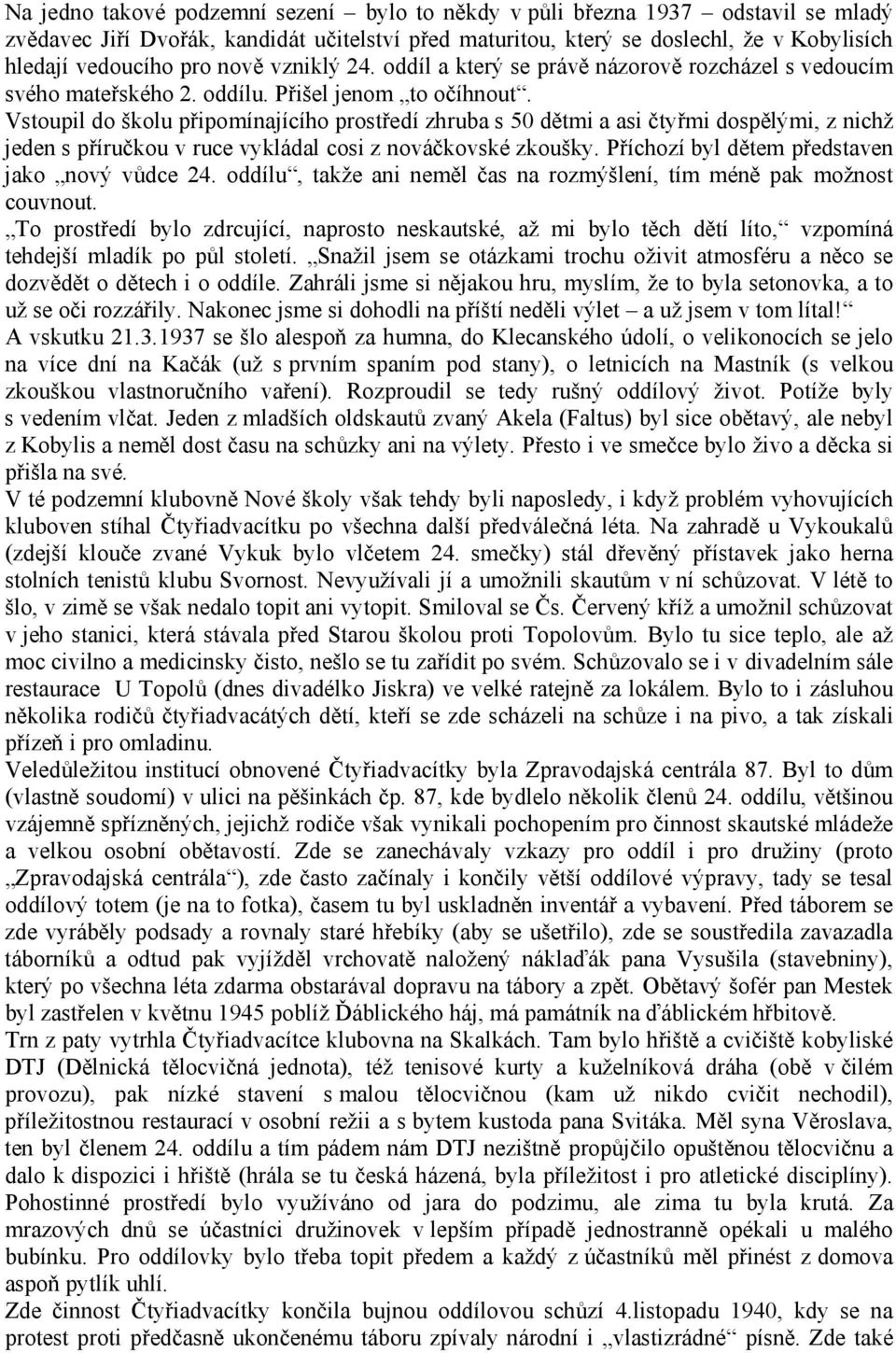 Vstoupil do školu připomínajícího prostředí zhruba s 50 dětmi a asi čtyřmi dospělými, z nichž jeden s příručkou v ruce vykládal cosi z nováčkovské zkoušky.