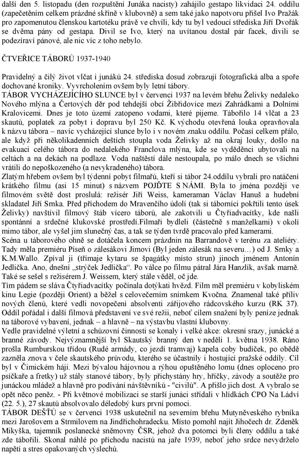 pány od gestapa. Divil se Ivo, který na uvítanou dostal pár facek, divili se podezíraví pánové, ale nic víc z toho nebylo. ČTVEŘICE TÁBORŮ 1937-1940 Pravidelný a čilý život vlčat i junáků 24.