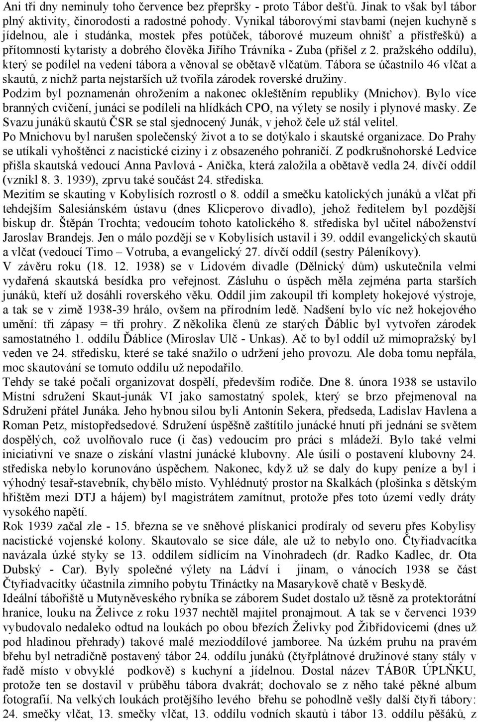 (přišel z 2. pražského oddílu), který se podílel na vedení tábora a věnoval se obětavě vlčatům. Tábora se účastnilo 46 vlčat a skautů, z nichž parta nejstarších už tvořila zárodek roverské družiny.