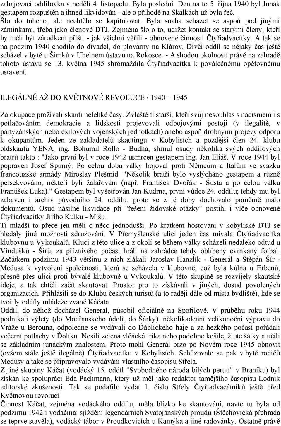 Zejména šlo o to, udržet kontakt se starými členy, kteří by měli být zárodkem příští - jak všichni věřili - obnovené činnosti Čtyřiadvacítky.