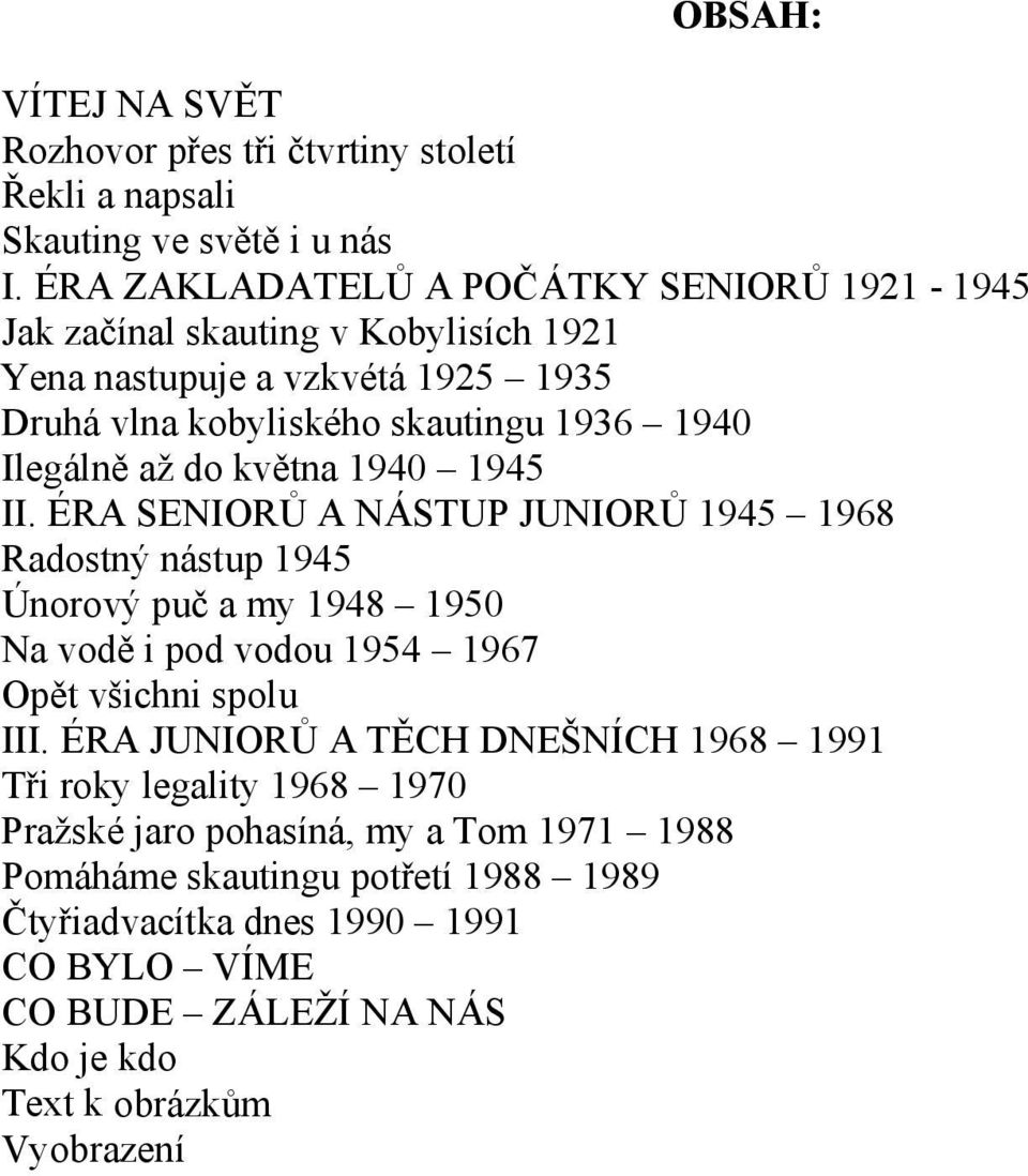 až do května 1940 1945 II. ÉRA SENIORŮ A NÁSTUP JUNIORŮ 1945 1968 Radostný nástup 1945 Únorový puč a my 1948 1950 Na vodě i pod vodou 1954 1967 Opět všichni spolu III.