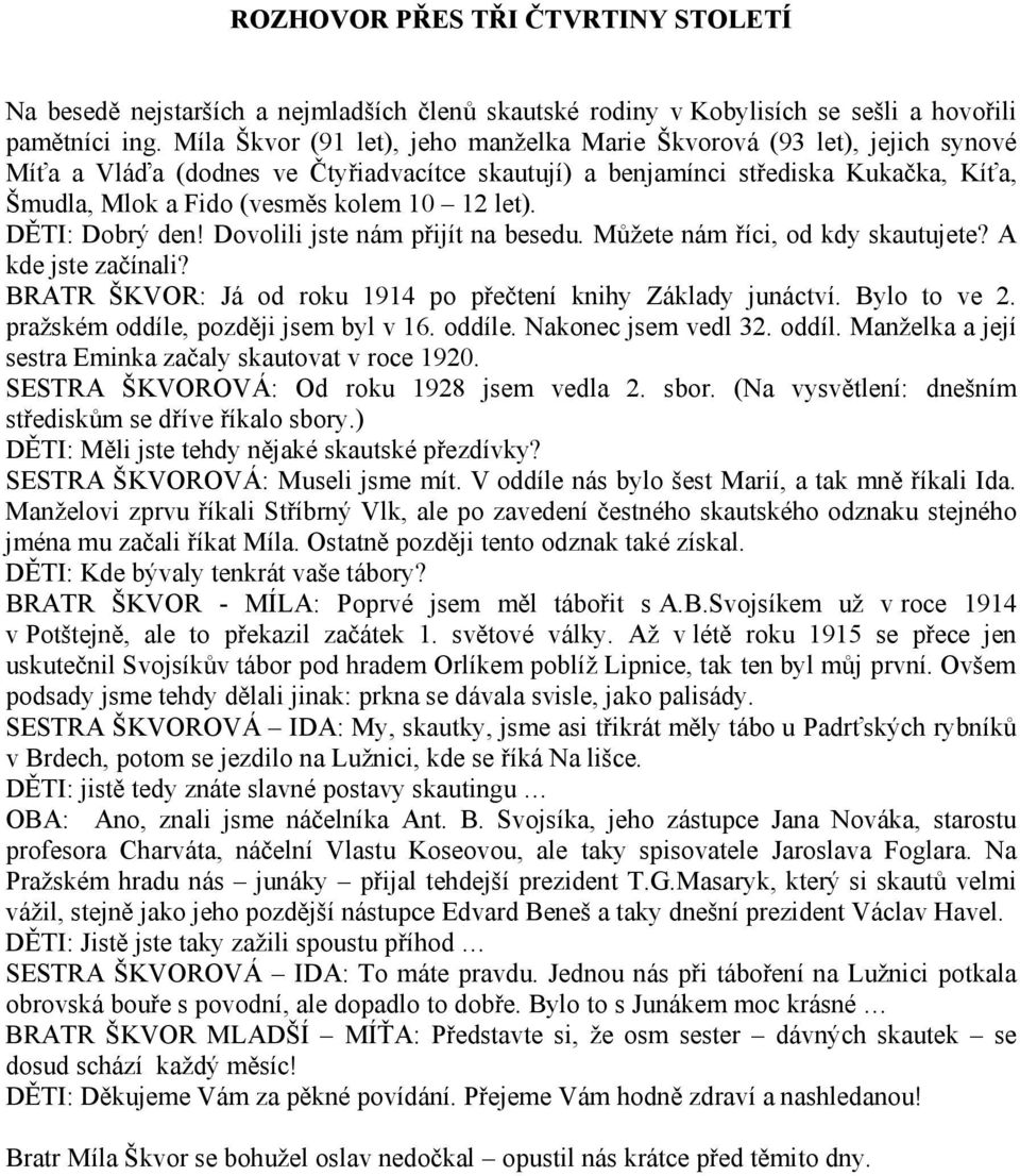 12 let). DĚTI: Dobrý den! Dovolili jste nám přijít na besedu. Můžete nám říci, od kdy skautujete? A kde jste začínali? BRATR ŠKVOR: Já od roku 1914 po přečtení knihy Základy junáctví. Bylo to ve 2.