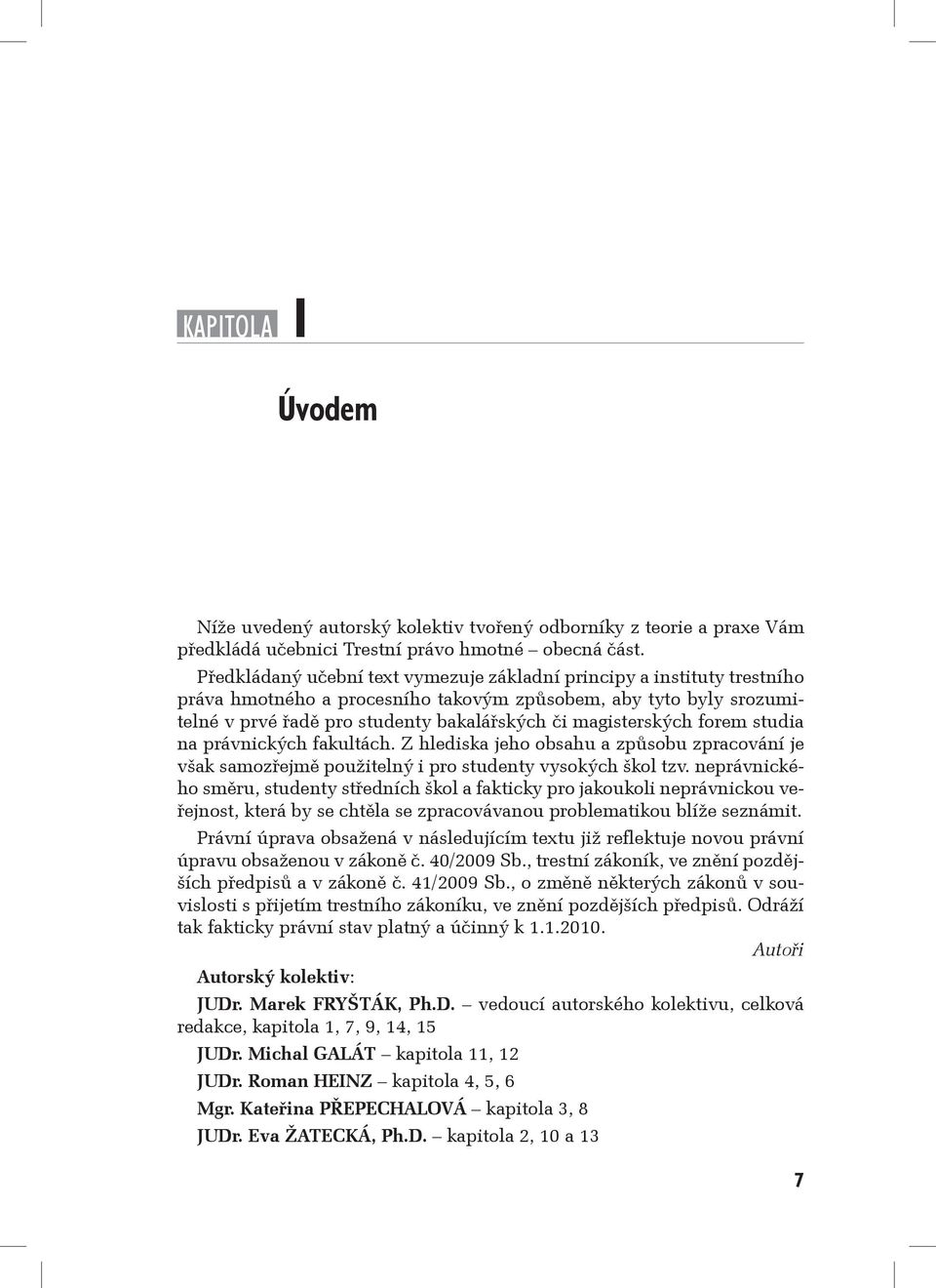 magisterských forem studia na právnických fakultách. Z hlediska jeho obsahu a způsobu zpracování je však samozřejmě použitelný i pro studenty vysokých škol tzv.