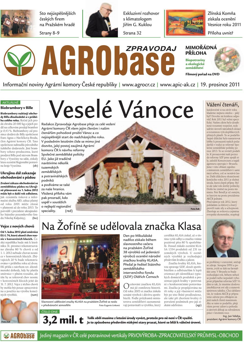 republiky www.agrocr.cz www.apic-ak.cz 19. prosince 2011 AKTUÁLNĚ Biobrambory v Bille Biobrambory nabízejí obchody Billa dlouhodobě a v průběhu celého roku.