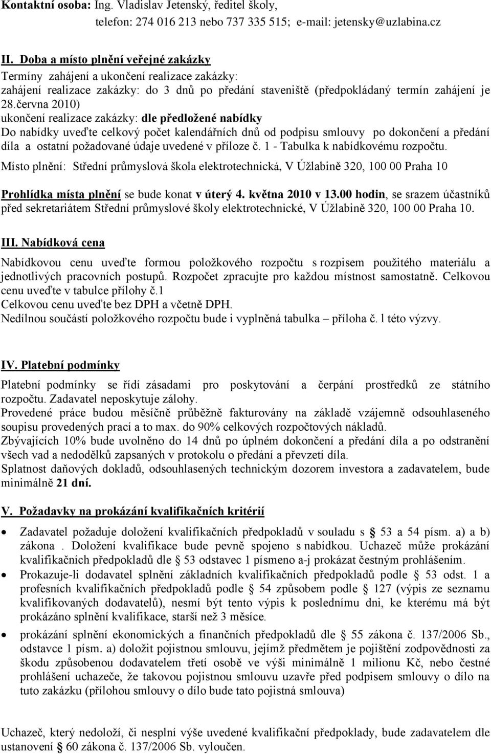 června 2010) ukončení realizace zakázky: dle předložené nabídky Do nabídky uveďte celkový počet kalendářních dnů od podpisu smlouvy po dokončení a předání díla a ostatní požadované údaje uvedené v