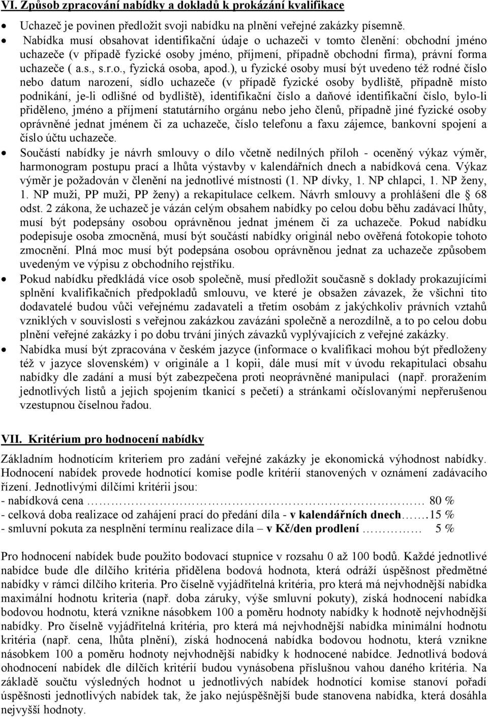 ), u fyzické osoby musí být uvedeno též rodné číslo nebo datum narození, sídlo uchazeče (v případě fyzické osoby bydliště, případně místo podnikání, je-li odlišné od bydliště), identifikační číslo a