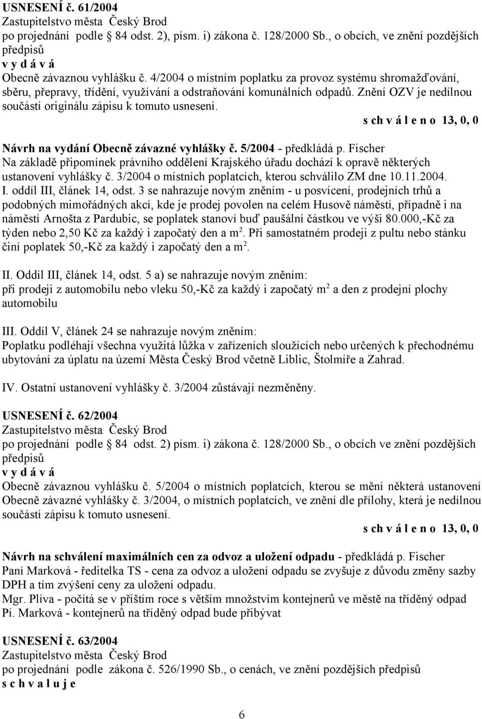 Návrh na vydání Obecně závazné vyhlášky č. 5/2004 - předkládá p. Fischer Na základě připomínek právního oddělení Krajského úřadu dochází k opravě některých ustanovení vyhlášky č.