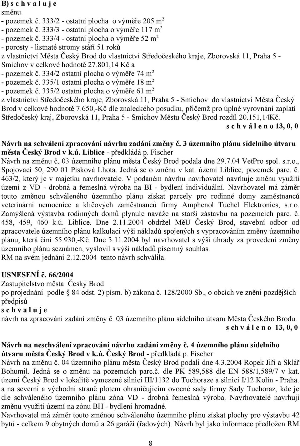 27.801,14 Kč a - pozemek č. 334/2 ostatní plocha o výměře 74 m 2 - pozemek č. 335/1 ostatní plocha o výměře 18 m 2 - pozemek č.