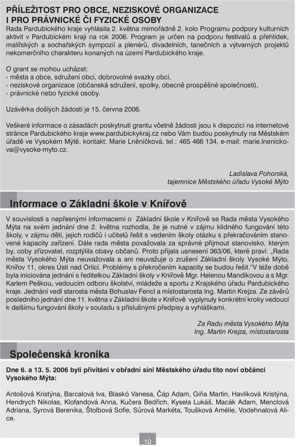 Program je určen na podporu festivalů a přehlídek, malířských a sochařských sympozií a plenérů, divadelních, tanečních a výtvarných projektů nekomerčního charakteru konaných na území Pardubického