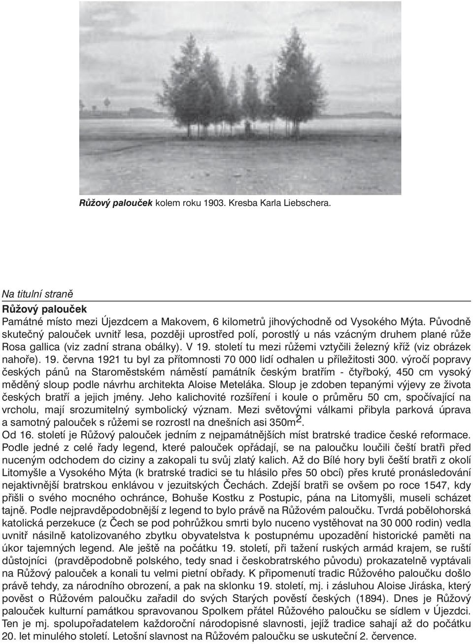 století tu mezi růžemi vztyčili železný kříž (viz obrázek nahoře). 19. června 1921 tu byl za přítomnosti 70 000 lidí odhalen u příležitosti 300.