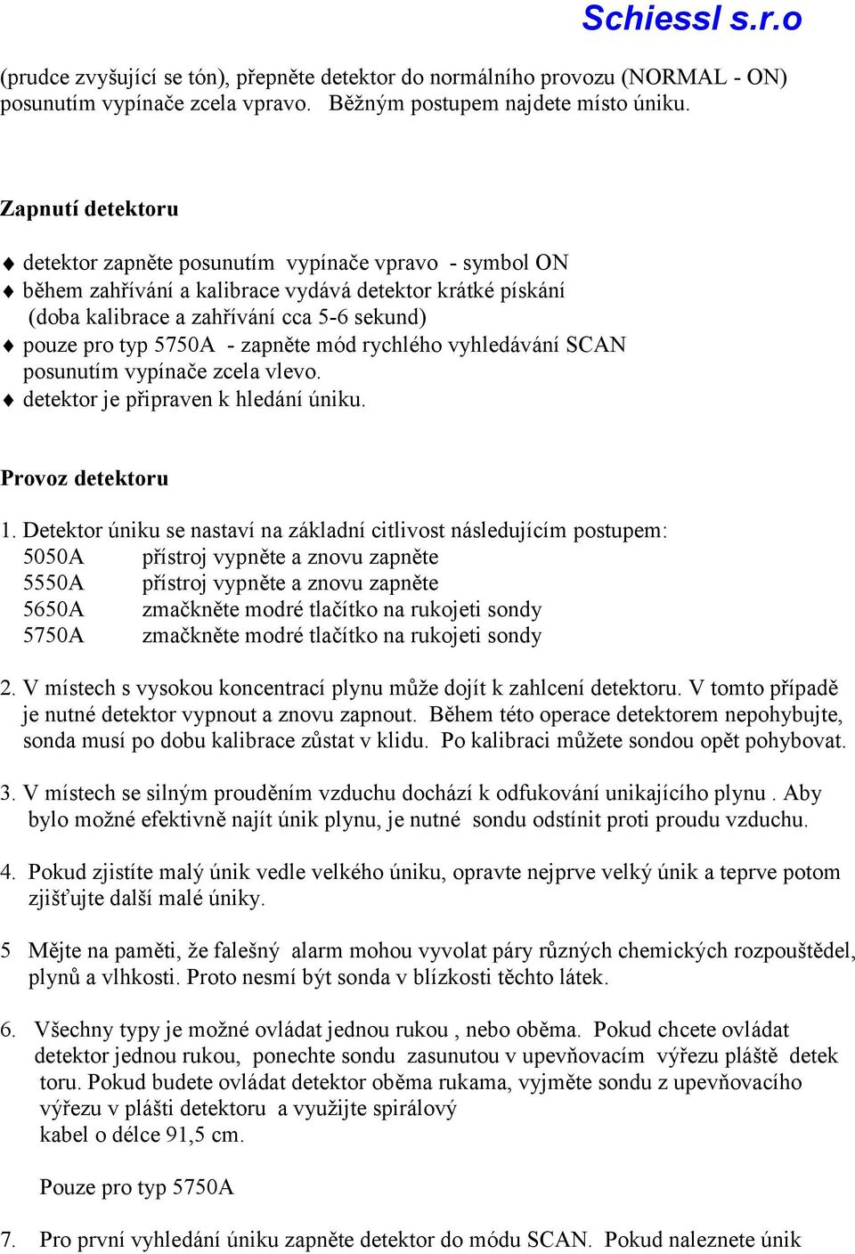 zapněte mód rychlého vyhledávání SCAN posunutím vypínače zcela vlevo. detektor je připraven k hledání úniku. Provoz detektoru 1.