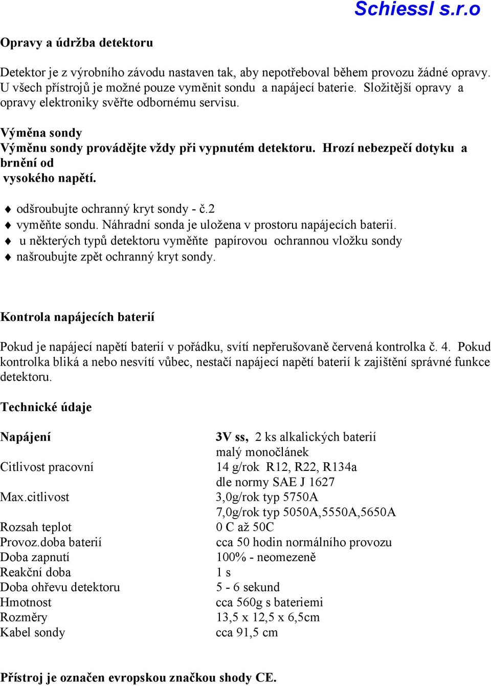 odšroubujte ochranný kryt sondy - č.2 vyměňte sondu. Náhradní sonda je uložena v prostoru napájecích baterií.