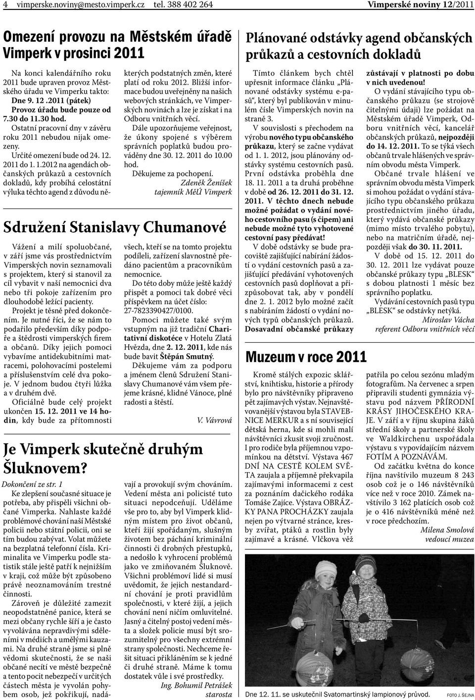 30 do 11.30 hod. Ostatní pracovní dny v závěru roku 2011 nebudou nijak omezeny. Určité omezení bude od 24. 12. 2011 do 1. 1.2012 na agendách občanských průkazů a cestovních dokladů, kdy probíhá celostátní výluka těchto agend z důvodu některých podstatných změn, které platí od roku 2012.