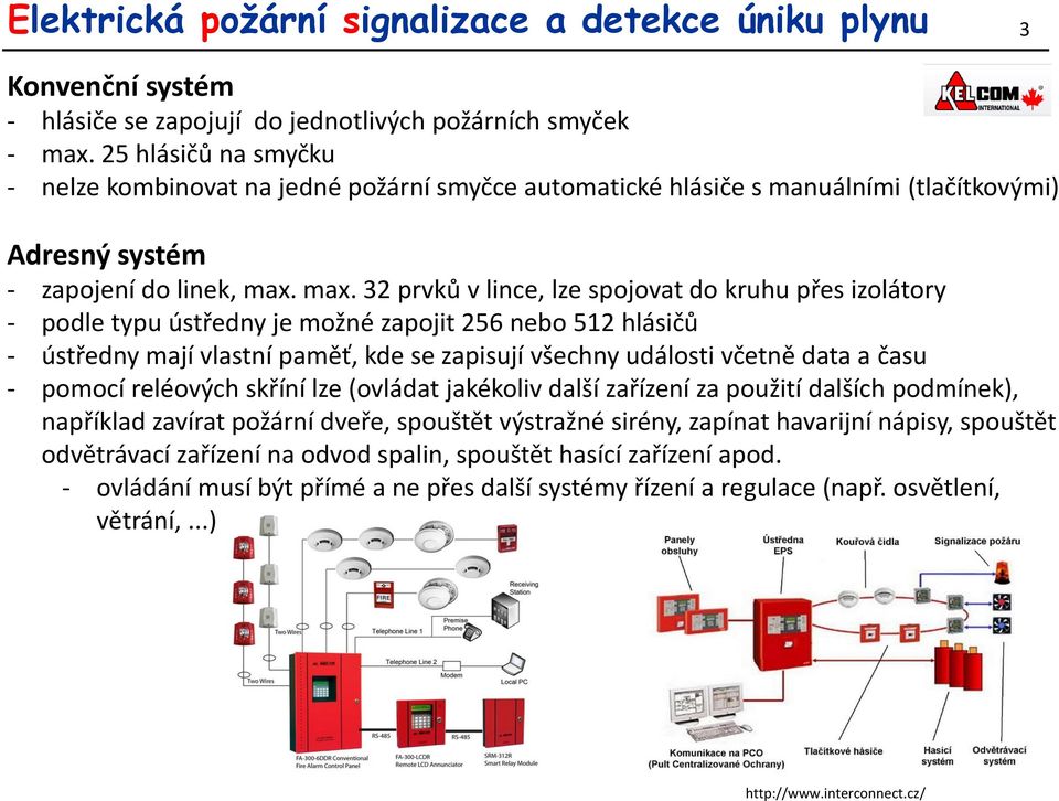 max. 32 prvků v lince, lze spojovat do kruhu přes izolátory - podle typu ústředny je možné zapojit 256 nebo 512 hlásičů - ústředny mají vlastní paměť, kde se zapisují všechny události včetně data a