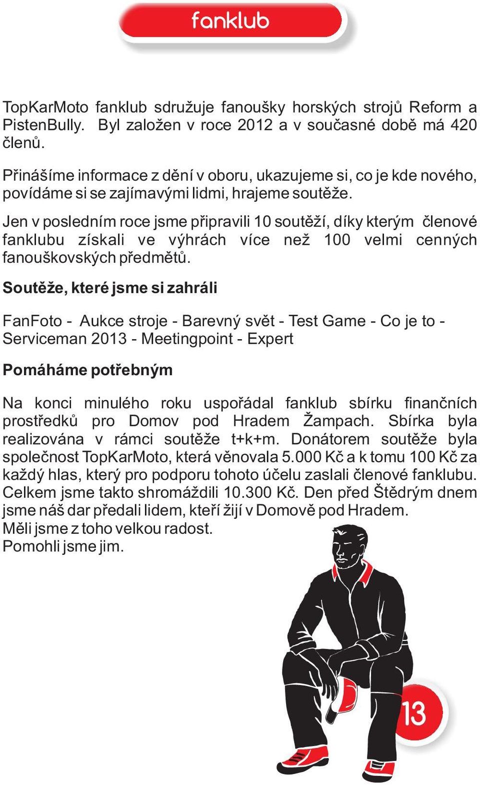 Jen v posledním roce jsme připravili 10 soutěží, díky kterým členové fanklubu získali ve výhrách více než 100 velmi cenných fanouškovských předmětů.