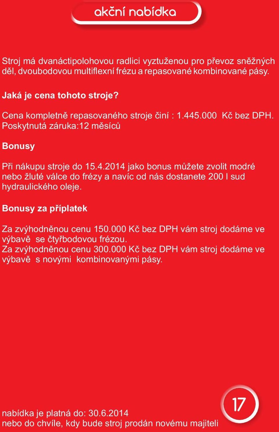 Bonusy za příplatek Za zvýhodněnou cenu 150.000 Kč bez DPH vám stroj dodáme ve výbavě se čtyřbodovou frézou. Za zvýhodněnou cenu 300.