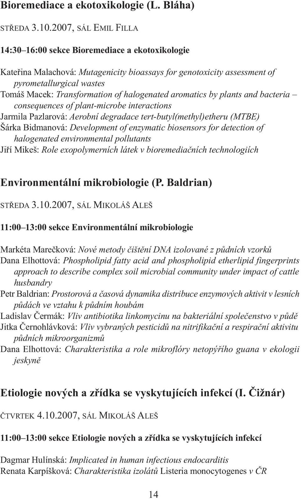 halogenated aromatics by plants and bacteria consequences of plant-microbe interactions Jarmila Pazlarová: Aerobní degradace tert-butyl(methyl)etheru (MTBE) Šárka Bidmanová: Development of enzymatic