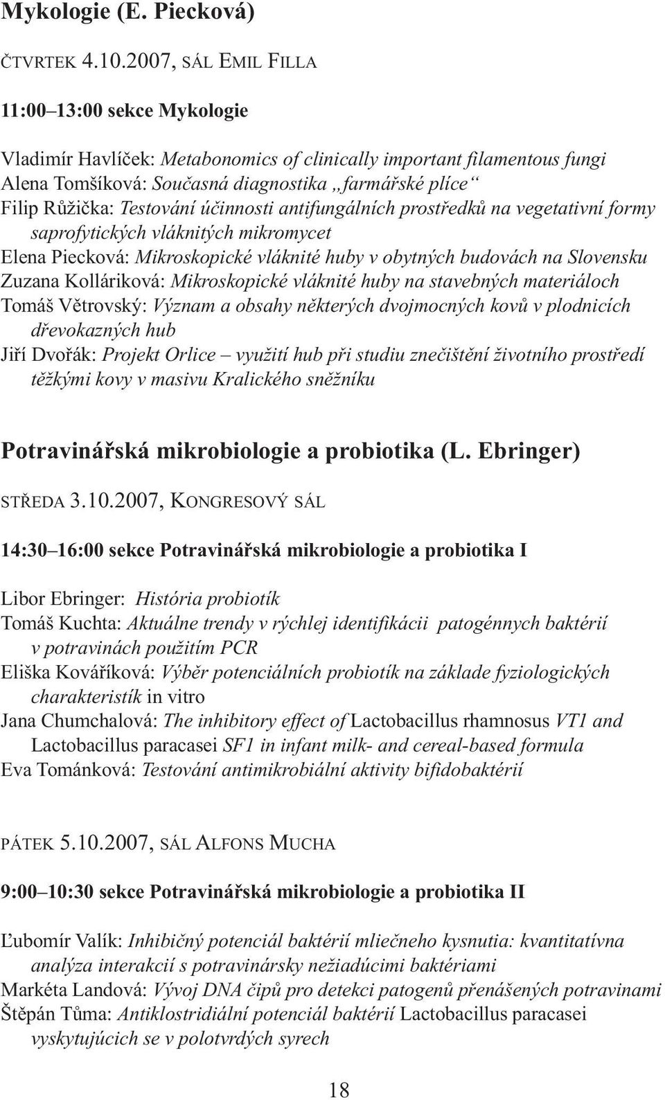 Testování účinnosti antifungálních prostředků na vegetativní formy saprofytických vláknitých mikromycet Elena Piecková: Mikroskopické vláknité huby v obytných budovách na Slovensku Zuzana