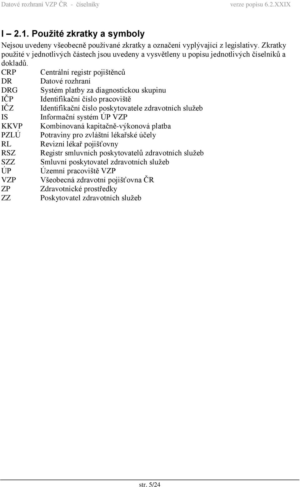 CRP DR DRG IČP IČZ IS KKVP PZLÚ RL RSZ SZZ ÚP VZP ZP ZZ Centrální registr pojištěnců Datové rozhraní Systém platby za diagnostickou skupinu Identifikační číslo pracoviště Identifikační číslo