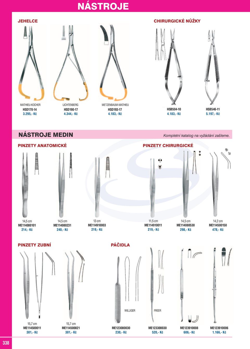 PINZETY CHIRURGICKÉ 14,5 cm 14,5 cm 13 cm 11,5 cm 14,5 cm 14,2 cm ME114080101 ME114080231 ME114910003 ME114910011 ME114080530 ME114500150 214,- Kč 240,- Kč