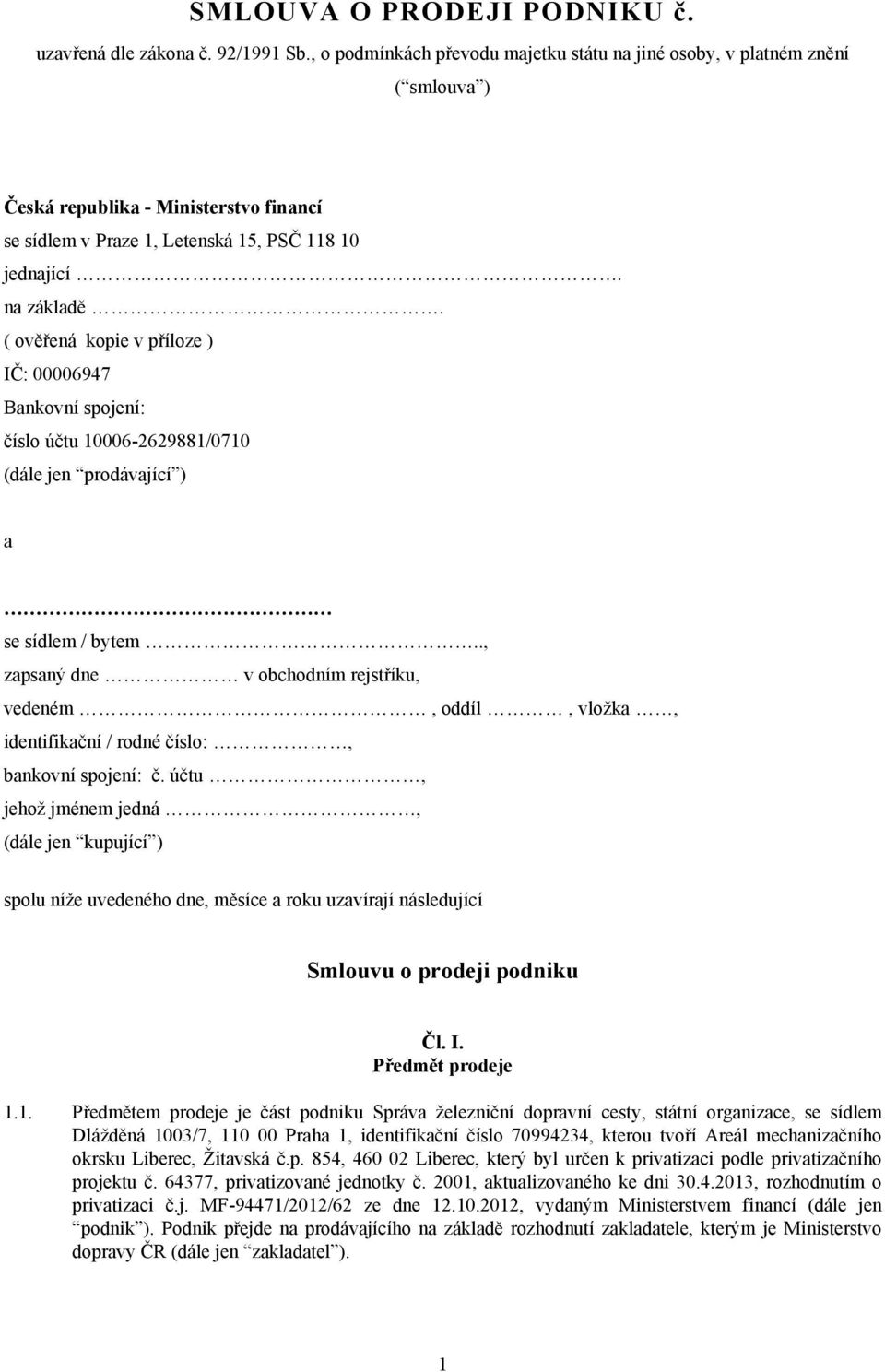 ( ověřená kopie v příloze ) IČ: 00006947 Bankovní spojení: číslo účtu 10006-2629881/0710 (dále jen prodávající ) a se sídlem / bytem.