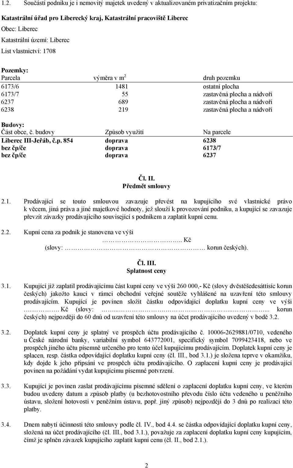 a nádvoří Budovy: Část obce, č. budovy Způsob využití Na parcele Liberec III-Jeřáb, č.p. 854 doprava 6238 bez čp/če doprava 617