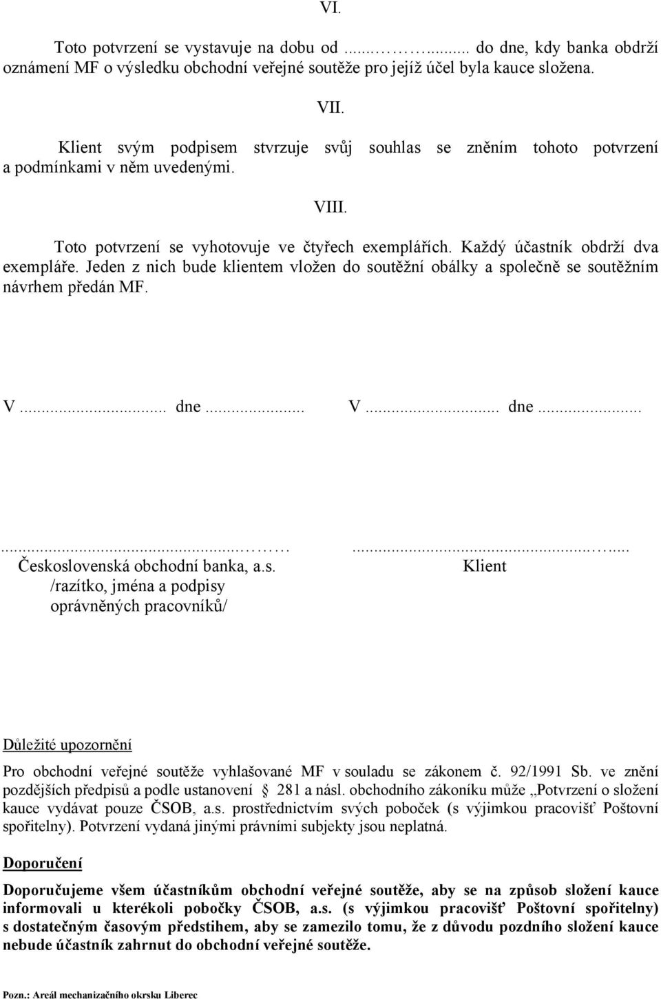 Jeden z nich bude klientem vložen do soutěžní obálky a společně se soutěžním návrhem předán MF. V... dne... V... dne...... Československá obchodní banka, a.s. /razítko, jména a podpisy oprávněných pracovníků/.