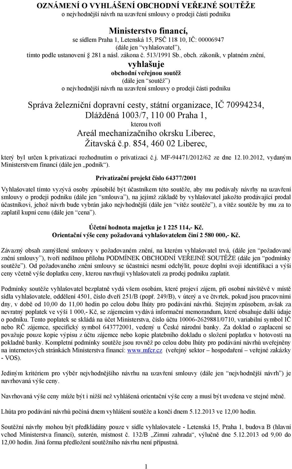 zákoník, v platném znění, vyhlašuje obchodní veřejnou soutěž (dále jen soutěž ) o nejvhodnější návrh na uzavření smlouvy o prodeji části podniku Správa železniční dopravní cesty, státní organizace,