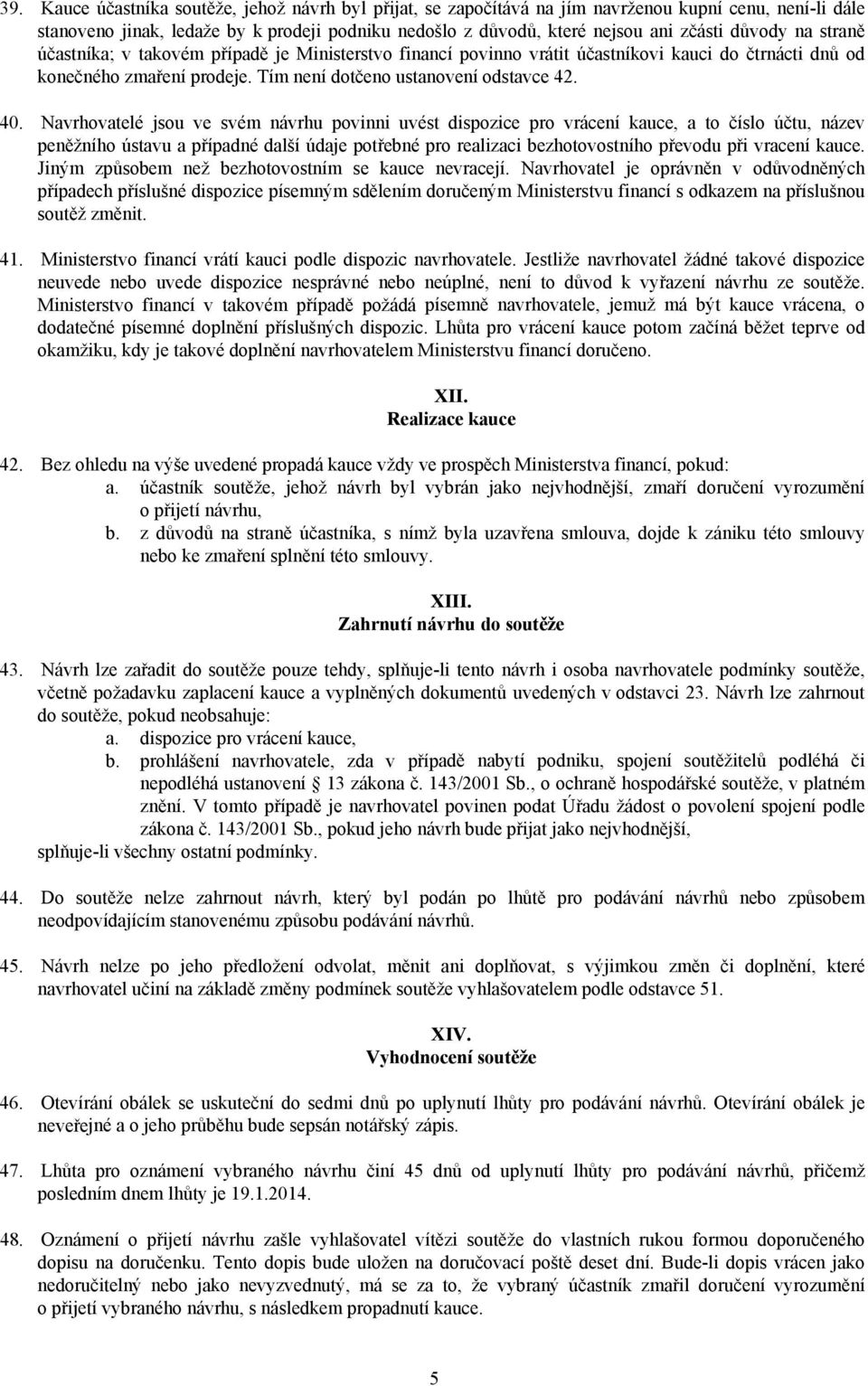 Navrhovatelé jsou ve svém návrhu povinni uvést dispozice pro vrácení kauce, a to číslo účtu, název peněžního ústavu a případné další údaje potřebné pro realizaci bezhotovostního převodu při vracení