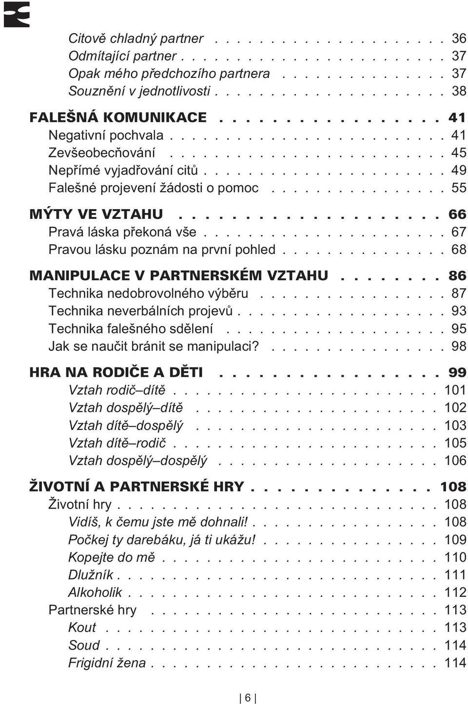 ..................... 67 Pravou lásku poznám na první pohled............... 68 Technika nedobrovolného výbìru................. 87 Technika neverbálních projevù................... 93 Technika falešného sdìlení.