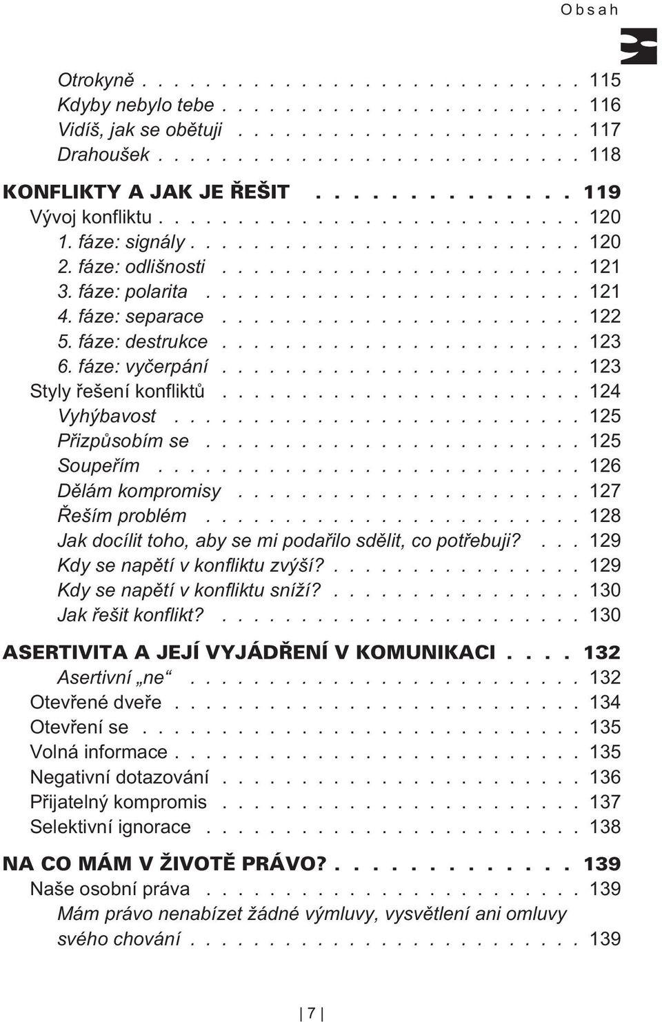 fáze: destrukce....................... 123 6. fáze: vyèerpání....................... 123 Styly øešení konfliktù....................... 124 Vyhýbavost.......................... 125 Pøizpùsobím se.