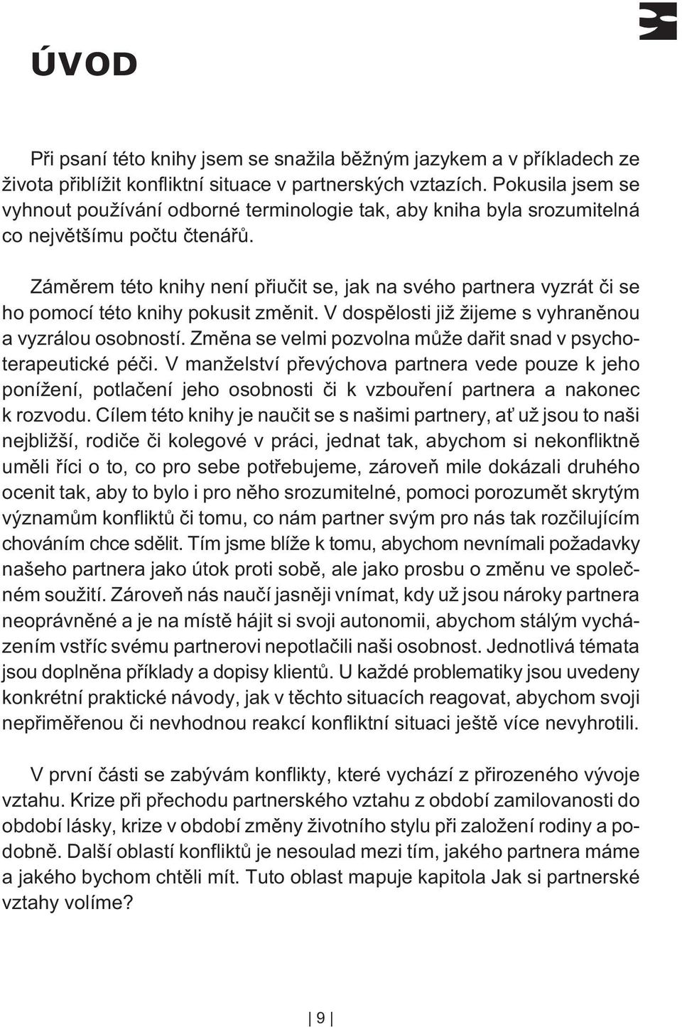 Zámìrem této knihy není pøiuèit se, jak na svého partnera vyzrát èi se ho pomocí této knihy pokusit zmìnit. V dospìlosti již žijeme s vyhranìnou a vyzrálou osobností.