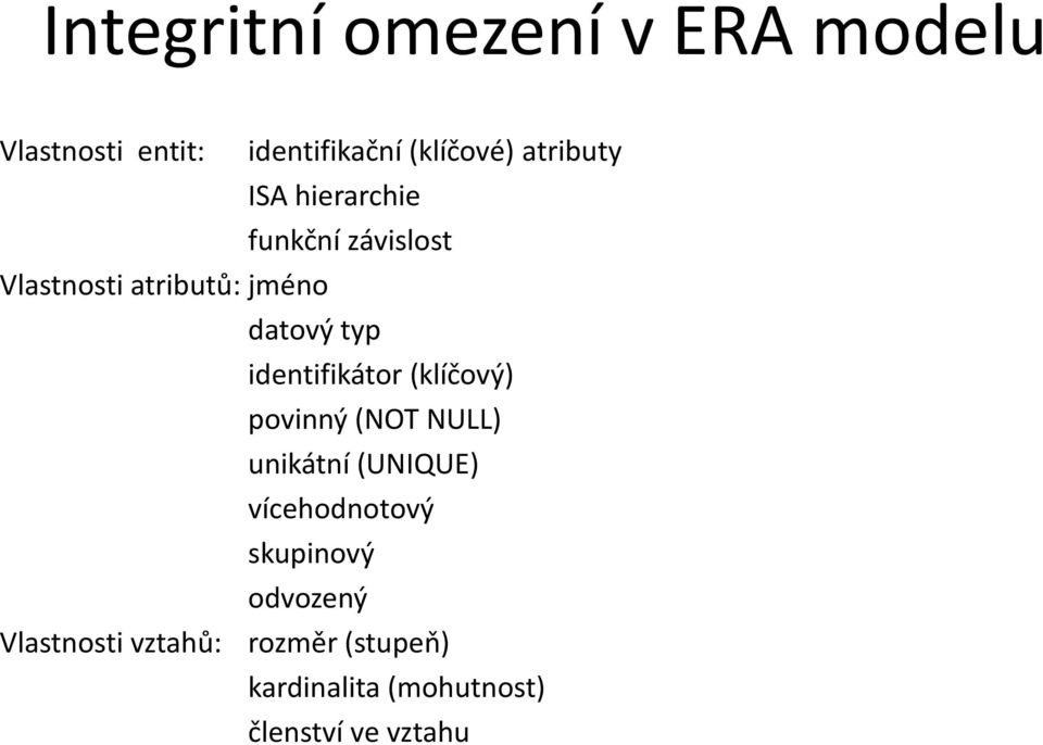 identifikátor (klíčový) povinný (NOT NULL) unikátní (UNIQUE) vícehodnotový