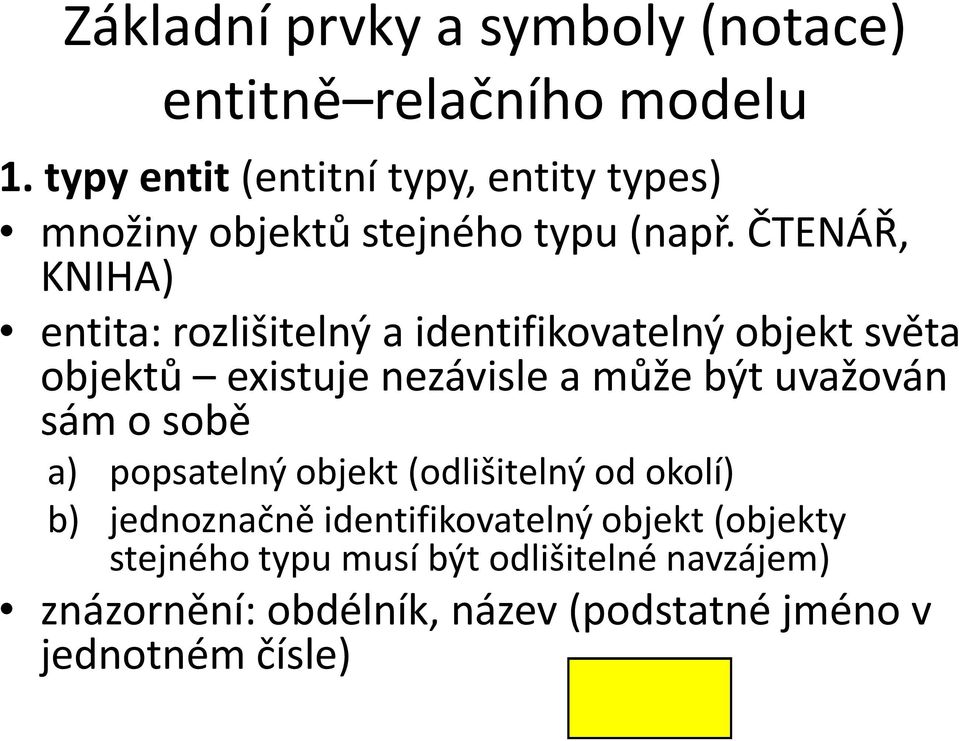 ČTENÁŘ, KNIHA) entita: rozlišitelný a identifikovatelný objekt světa objektů existuje nezávisle a může být uvažován