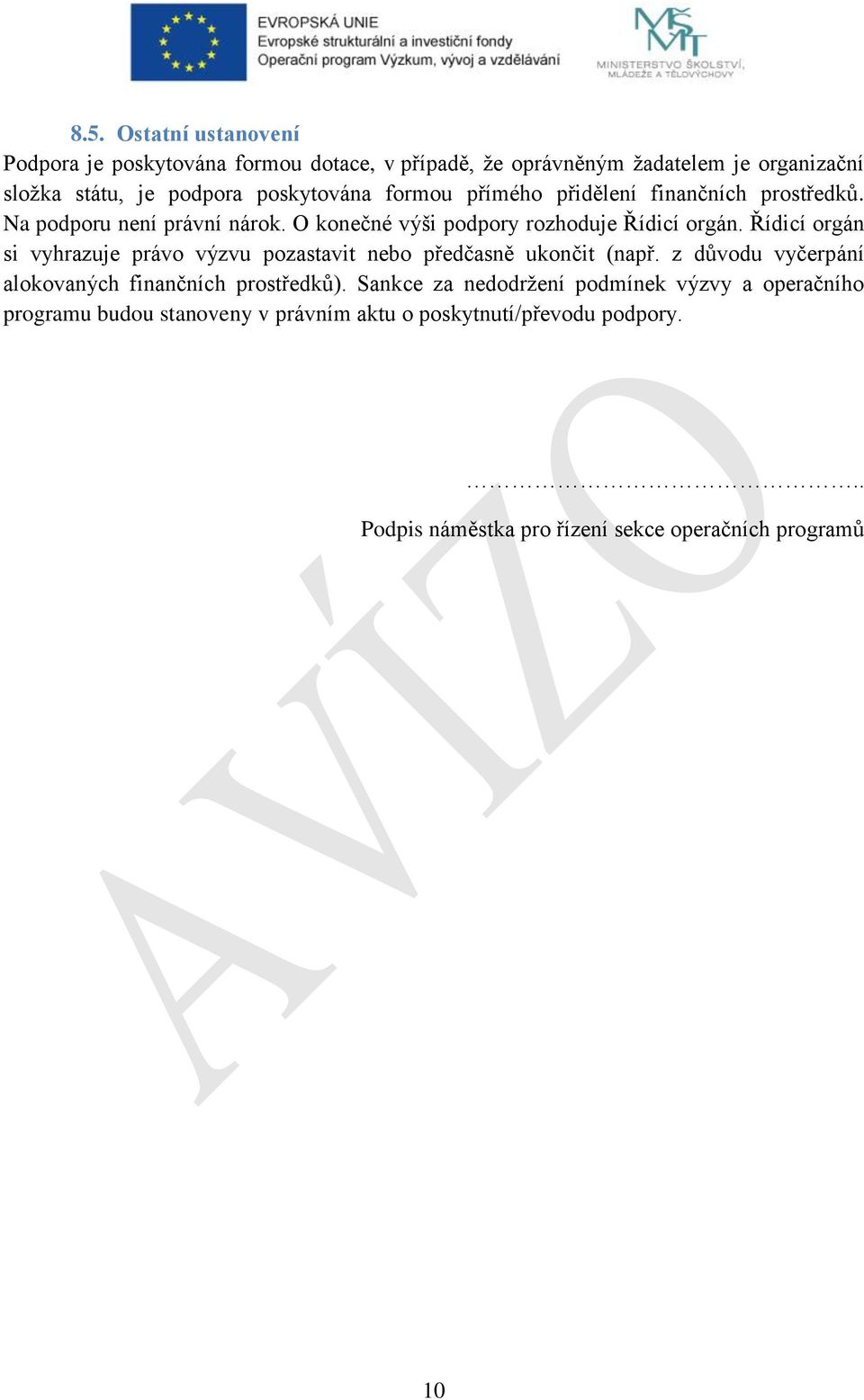 Řídicí orgán si vyhrazuje právo výzvu pozastavit nebo předčasně ukončit (např. z důvodu vyčerpání alokovaných finančních prostředků).