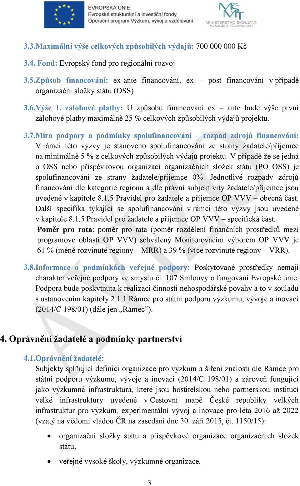 zálohové platby: U způsobu financování ex ante bude výše první zálohové platby maximálně 25 % celkových způsobilých výdajů projektu. 3.7.