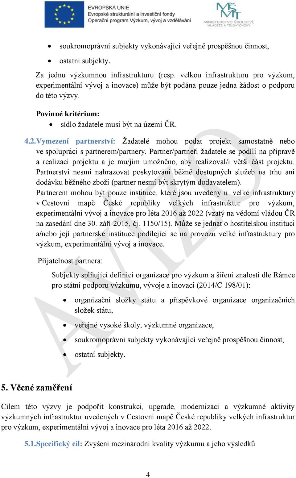 Vymezení partnerství: Žadatelé mohou podat projekt samostatně nebo ve spolupráci s partnerem/partnery.