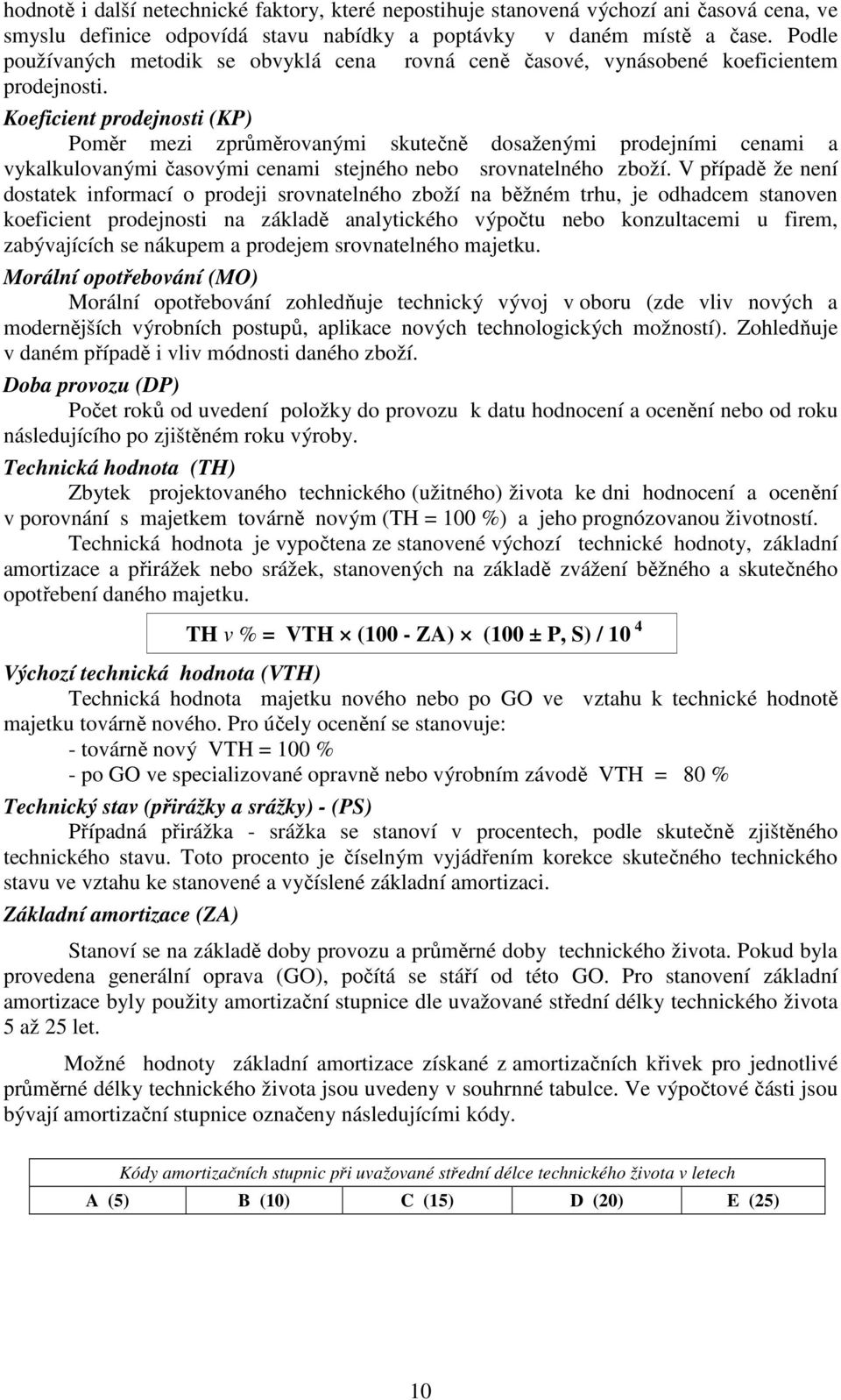 Koeficient prodejnosti (KP) Poměr mezi zprůměrovanými skutečně dosaženými prodejními cenami a vykalkulovanými časovými cenami stejného nebo srovnatelného zboží.