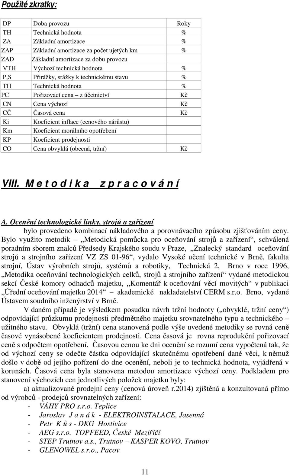 Koeficient morálního opotřebení KP Koeficient prodejnosti CO Cena obvyklá (obecná, tržní) Kč VIII. M e t o d i k a z p r a c o v á n í A.